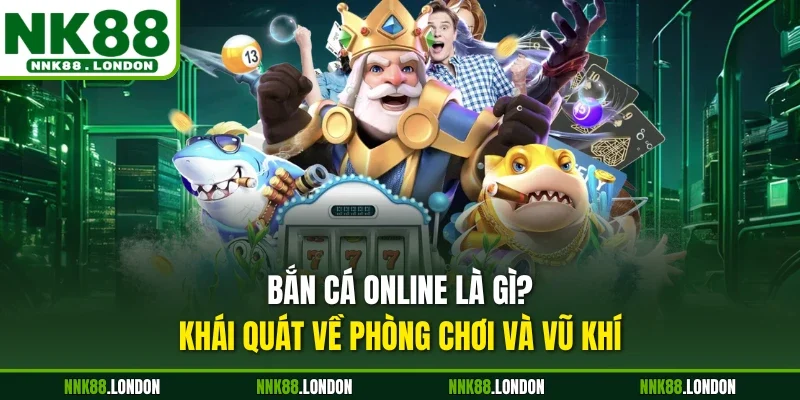 Bắn cá online là gì? Khái quát về phòng chơi và vũ khí