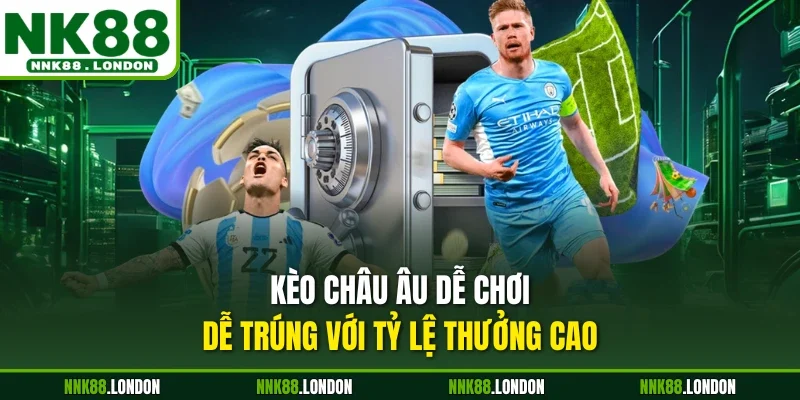 Kèo châu Âu dễ chơi, dễ trúng với tỷ lệ thưởng cao