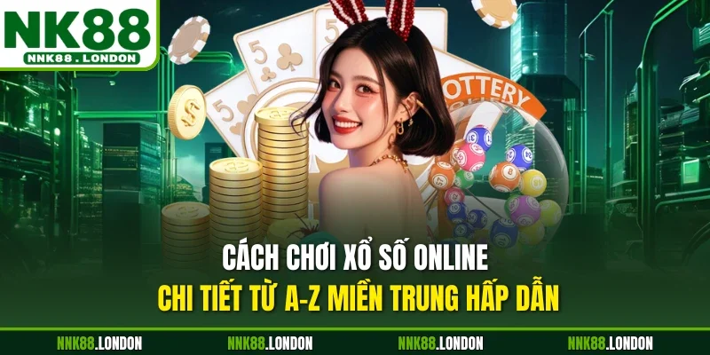 Cách chơi xổ số online chi tiết từ A-Z miền Trung hấp dẫn