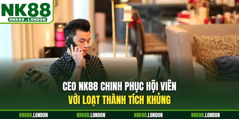 CEO NK88 chinh phục hội viên với loạt thành tích khủng