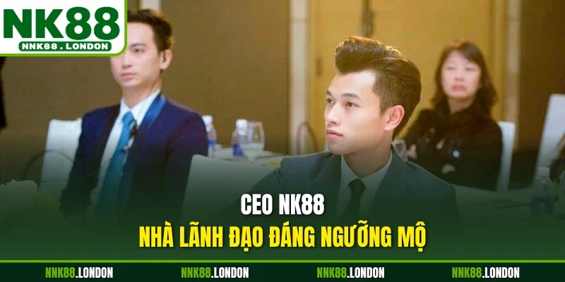 CEO NK88 - Nhà lãnh đạo đáng ngưỡng mộ