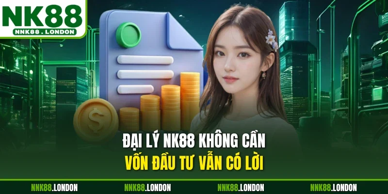 Đại lý NK88 không cần vốn đầu tư vẫn có lời
