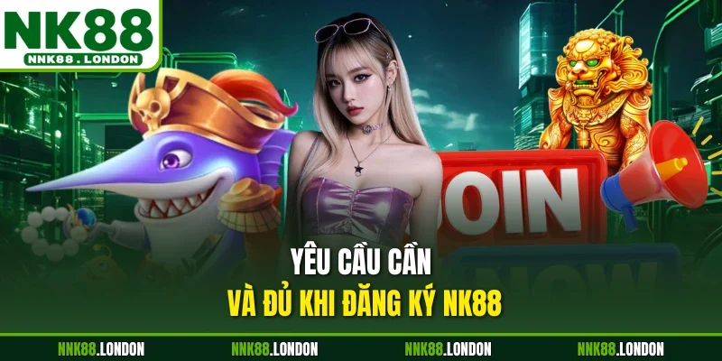 Yêu cầu cần và đủ khi đăng ký NK88