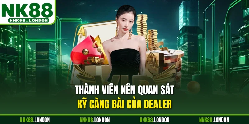 Thành viên nên quan sát kỹ càng bài của dealer
