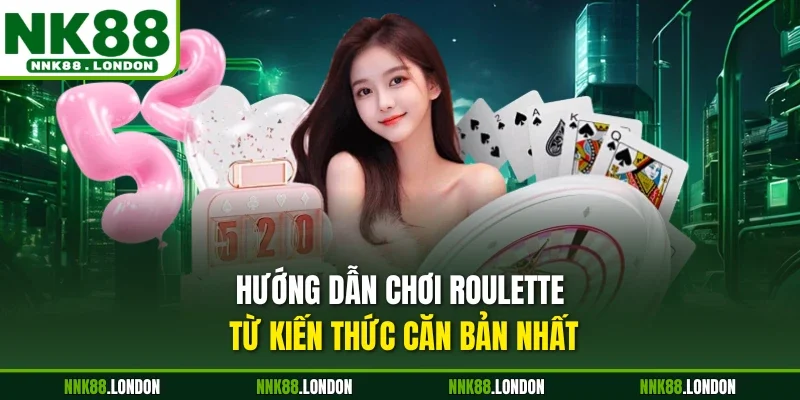 Hướng dẫn chơi Roulette từ kiến thức căn bản nhất
