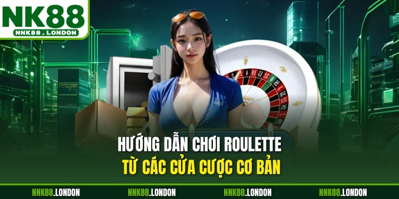 Hướng dẫn chơi Roulette từ các cửa cược cơ bản