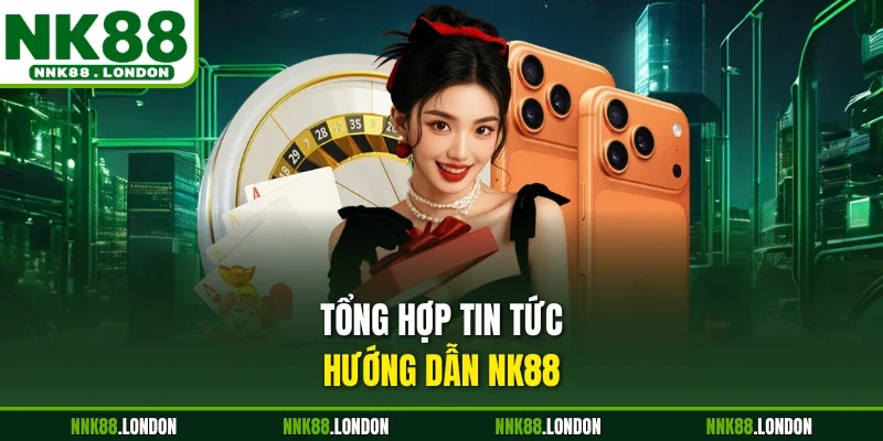 Tổng hợp tin tức hướng dẫn NK88