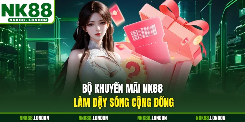 Bộ khuyến mãi NK88 làm dậy sóng cộng đồng