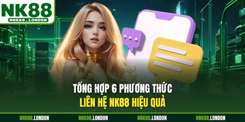 Tổng hợp 6 phương thức liên hệ NK88 hiệu quả
