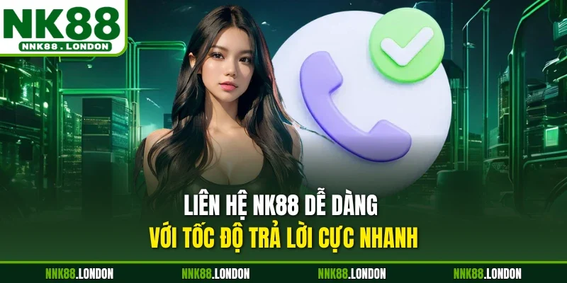 Liên hệ NK88 dễ dàng với tốc độ trả lời cực nhanh