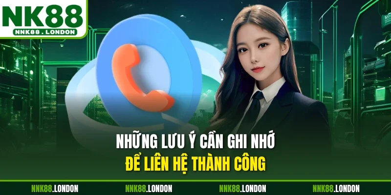 Những lưu ý cần ghi nhớ để liên hệ thành công