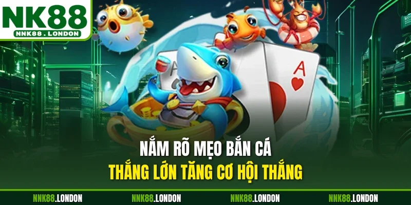 Nắm rõ mẹo bắn cá thắng lớn tăng cơ hội thắng