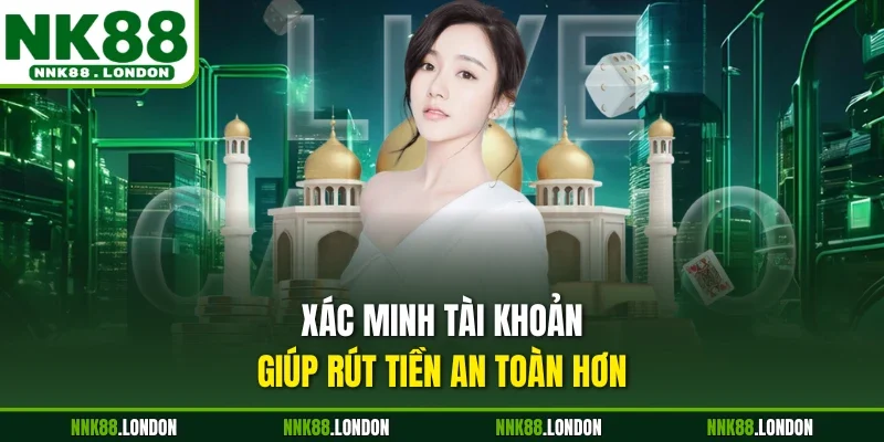 Xác minh tài khoản giúp rút tiền an toàn hơn