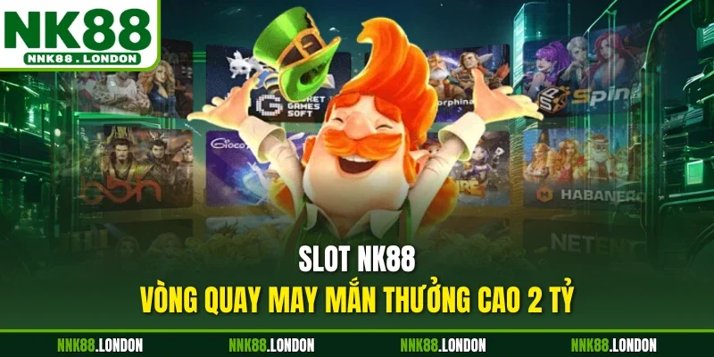 Slot NK88 - Vòng quay may mắn thưởng cao 2 tỷ