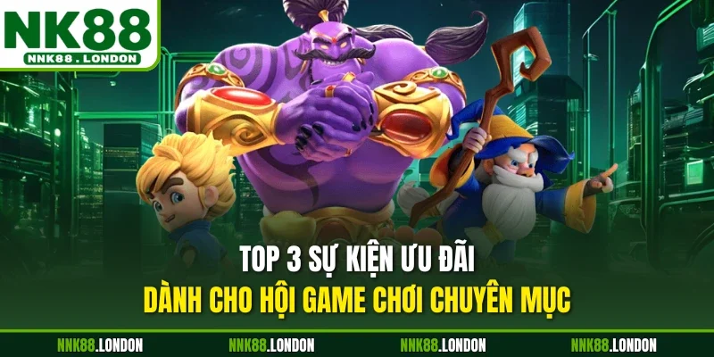 Top 3 sự kiện ưu đãi dành cho hội game chơi chuyên mục