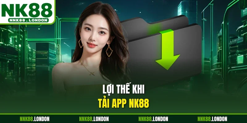 Lợi thế khi tải app NK88