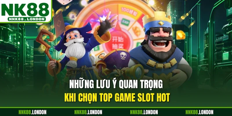 Những lưu ý quan trọng khi chọn top game slot hot