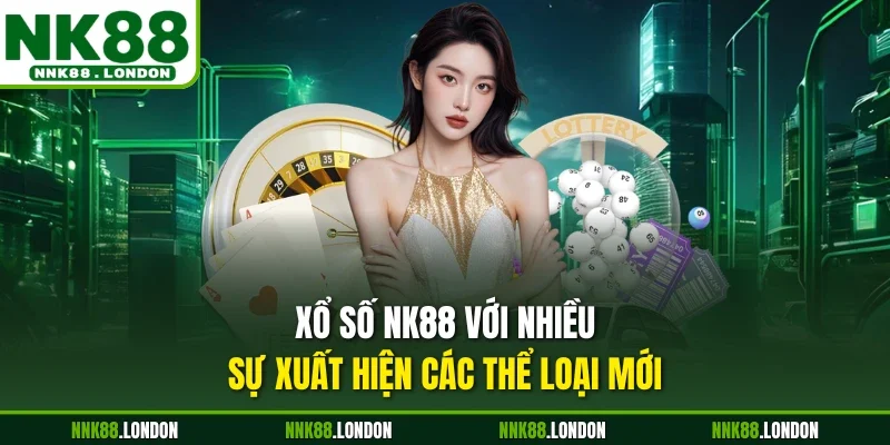 Xổ số NK88 với nhiều sự xuất hiện các thể loại mới